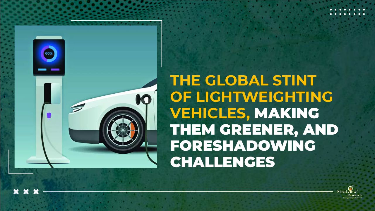 The Global Stint of Lightweighting Vehicles, Making Them Greener, and Foreshadowing Challenges